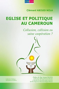 EGLISE ET POLITIQUE AU CAMEROUN.Collusion, collision ou saine coopération ? 